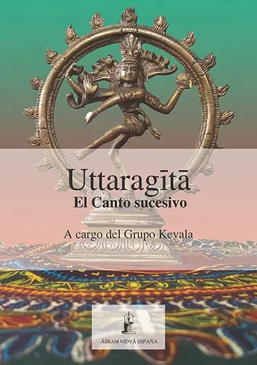 Uttaragītā El Canto Sucesivo - Grupo Kevala Portada del libro Uttaragītā: El Canto Sucesivo. Ilustración de la estatua del Señor Śiva Nataraja (danza cósmica).