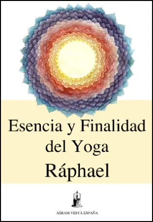 Esencia y Finalidad del Yoga - Raphael Portada del libro Esencia y Finalidad del Yoga de Ráphael. Ilustración de un mándala de colores vibrantes y concéntricos.